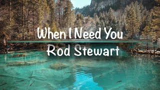 When I Need You Rod Stewart...