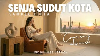 Download lagu SENJA SUDUT KOTA – SAMUEL CIPTA (FUSION JAZZ COVER VERSION) mp3