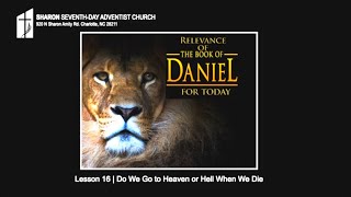 Relevance of the Book of Daniel for Today: Lesson 16-  Do we go to Heaven or Hell when we Die?
