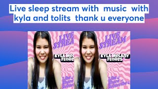 Sleep stream with music  .. with kyla and tolits thank u everyone
