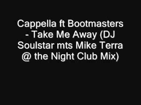 Cappella ft Bootmasters - Take Me Away (DJ Soulstar meets Mike Terra at the Night Club Mix).wmv
