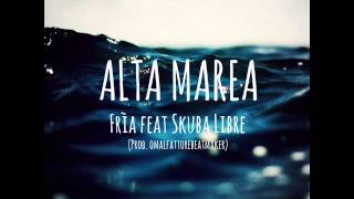 Frìa - Alta Marea ft. Skuba Libre (Prod. OmalFattore)