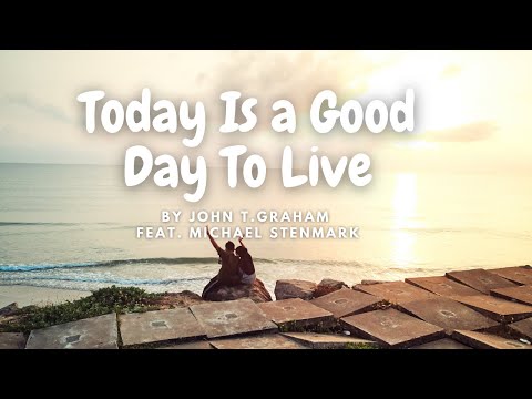 [Lyrics] Today Is A Good Day to Live by John T  Graham Feat. Michael Stenmark
