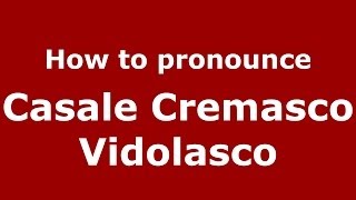 How to pronounce Casale Cremasco Vidolasco