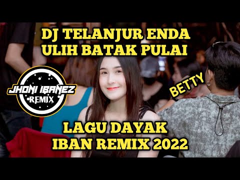 DJ TELANJUR ENDA ULIH BATAK PULAI  ( BETTY ) LAGU DAYAK IBAN REMIX TERBARU 2022