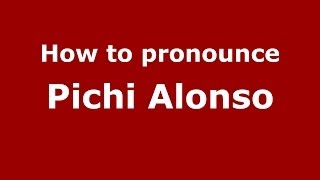 How to pronounce Pichi Alonso