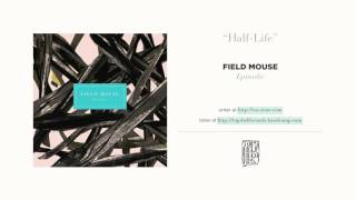 "Half Life" by Field Mouse