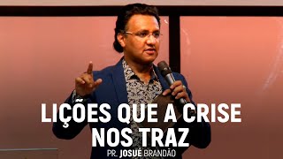 Lições Que a Crise Nos Traz | Pr. Josué Brandão
