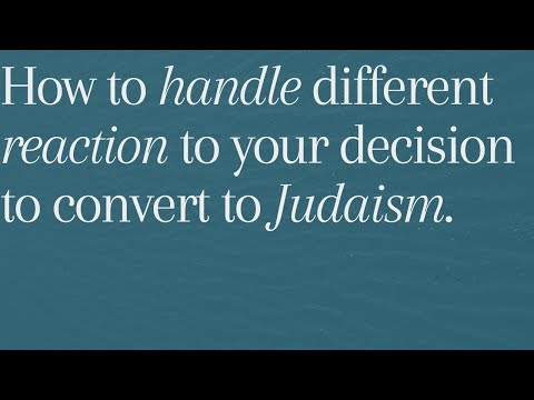 How to handle different reactions to your decision to convert to Judaism