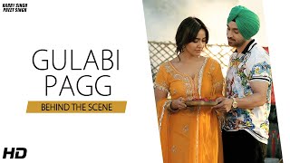 Gulabi Pagg ( BEHIND THE SCENE  ) | Diljit Dosanjh | Neha Sharma  | Harry Singh | Preet Singh