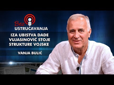 Vanja Bulić – Iza ubistva Dade Vujasinović stoje strukture vojske!