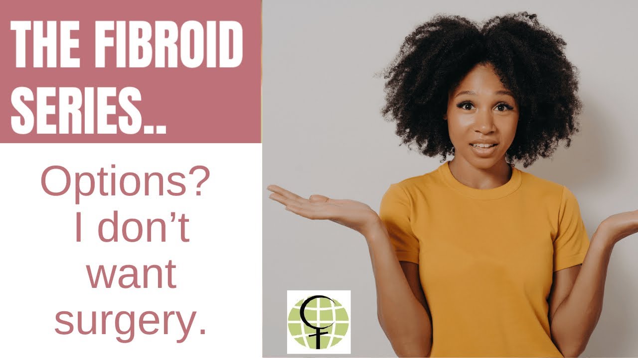 Fibroids: I Don't Want to Have Surgery Fibroids: I Don't Want to Have Surgery
