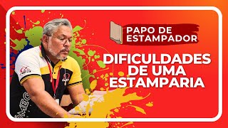 PAPO DE ESTAMPADOR: DIFICULDADS DE UMA ESTAMPARIA
