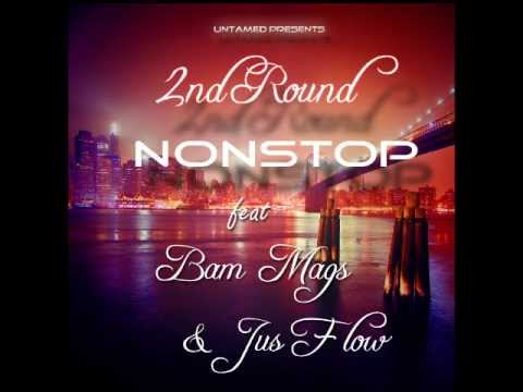 2nd Round NonStop ft Bam Mags and Jus Flow