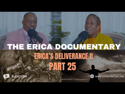 LIFE IS SPIRITUAL PRESENTS - ERICA DOCUMENTARY PART 25 - ERICA'S DELIVERANCE II