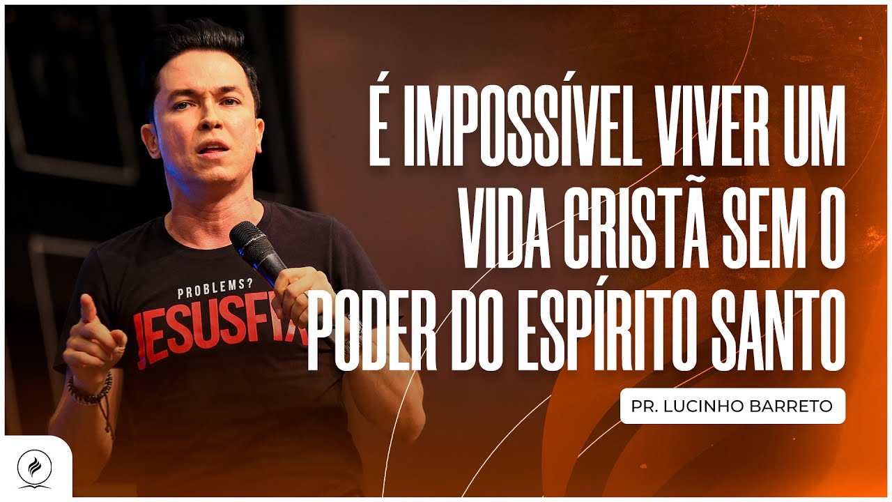 É IMPOSSÍVEL VIVER UMA VIDA CRISTÃ SEM O PODER DO ESPÍRITO SANTO | Pr. Lucinho Barreto