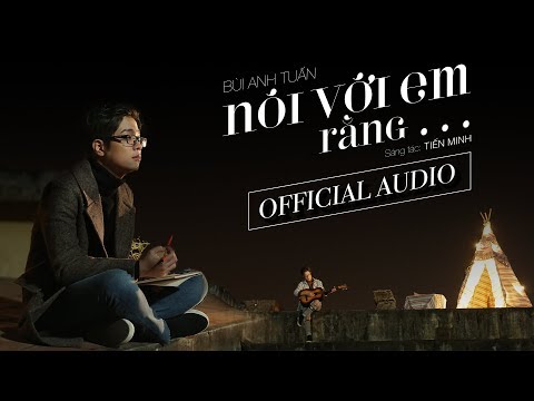 Nói Với Em Rằng... - Bùi Anh Tuấn (Official Audio)