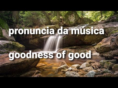 pronuncia da música goodness of good