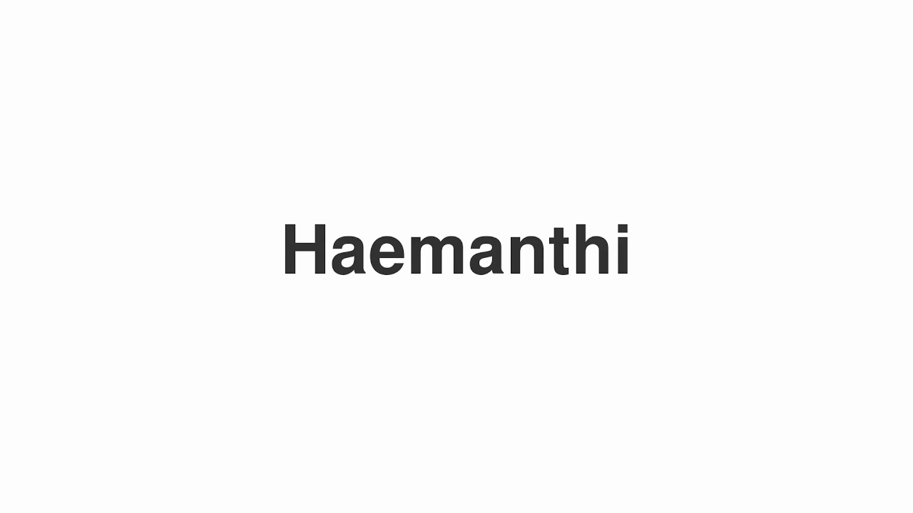 How to Pronounce Haemanthi