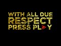 With ALL Due Respect PRESS PLAY