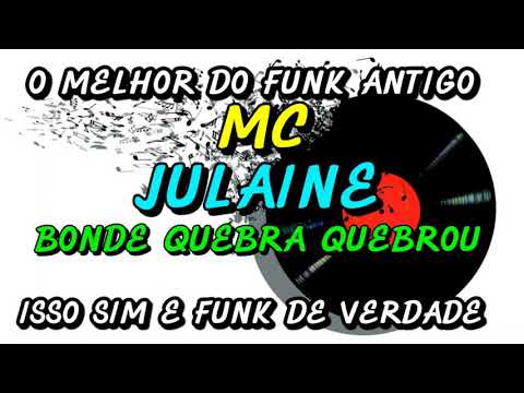 FUNK ANTIGO : MC JULAINE - BONDE QUEBRA QUEBROU