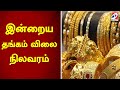 இன்றைய தங்கம் விலை நிலவரம் Sathiyamtv Gold Sliver