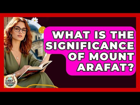 What Is The Significance Of Mount Arafat? - Holy Landmarks