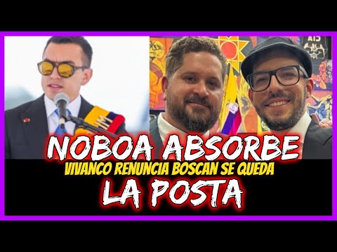 Noboa absorbe la Posta.  Vivanco renuncia Boscan se queda