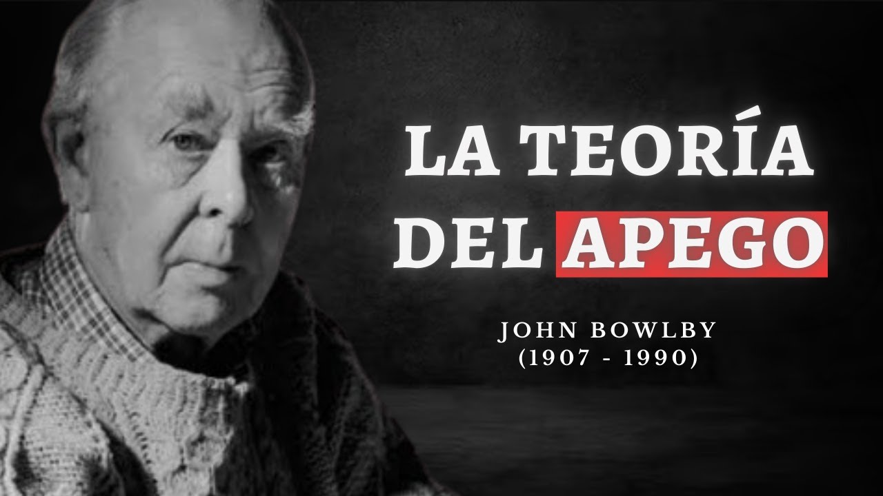 JOHN BOWLBY: La teoría del APEGO