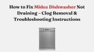 How to Fix Midea Dishwasher Not Draining — Clog Removal & Troubleshooting