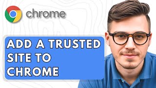 How To Add A Trusted Site To Google Chrome [2025 Guide]