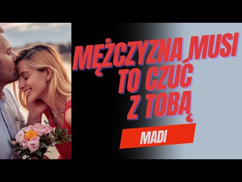 Mężczyzna musi to czuć, będąc z Tobą