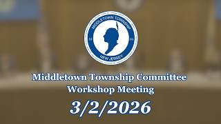 3/2/26: Middletown Township Committee Workshop Meeting