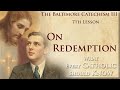 The Baltimore Catechism 3- L. 7 - On Redemption.