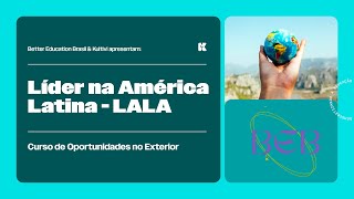 Seja um Líder na América Latina - LALA | Oportunidades no Exterior | Better Education BR | Aula 23