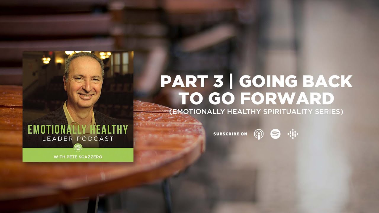 Going Back To Go Forward | Part 3 | Emotionally Healthy Spirituality Series | Pete Scazzero