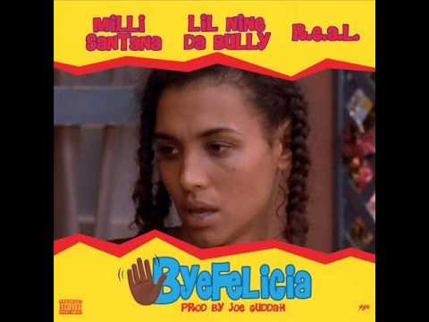 Bye Felicia X MiLLi Santana feat. LiL Nine Da BuLLy X R.e.a.L X prod.by Joe Guddah
