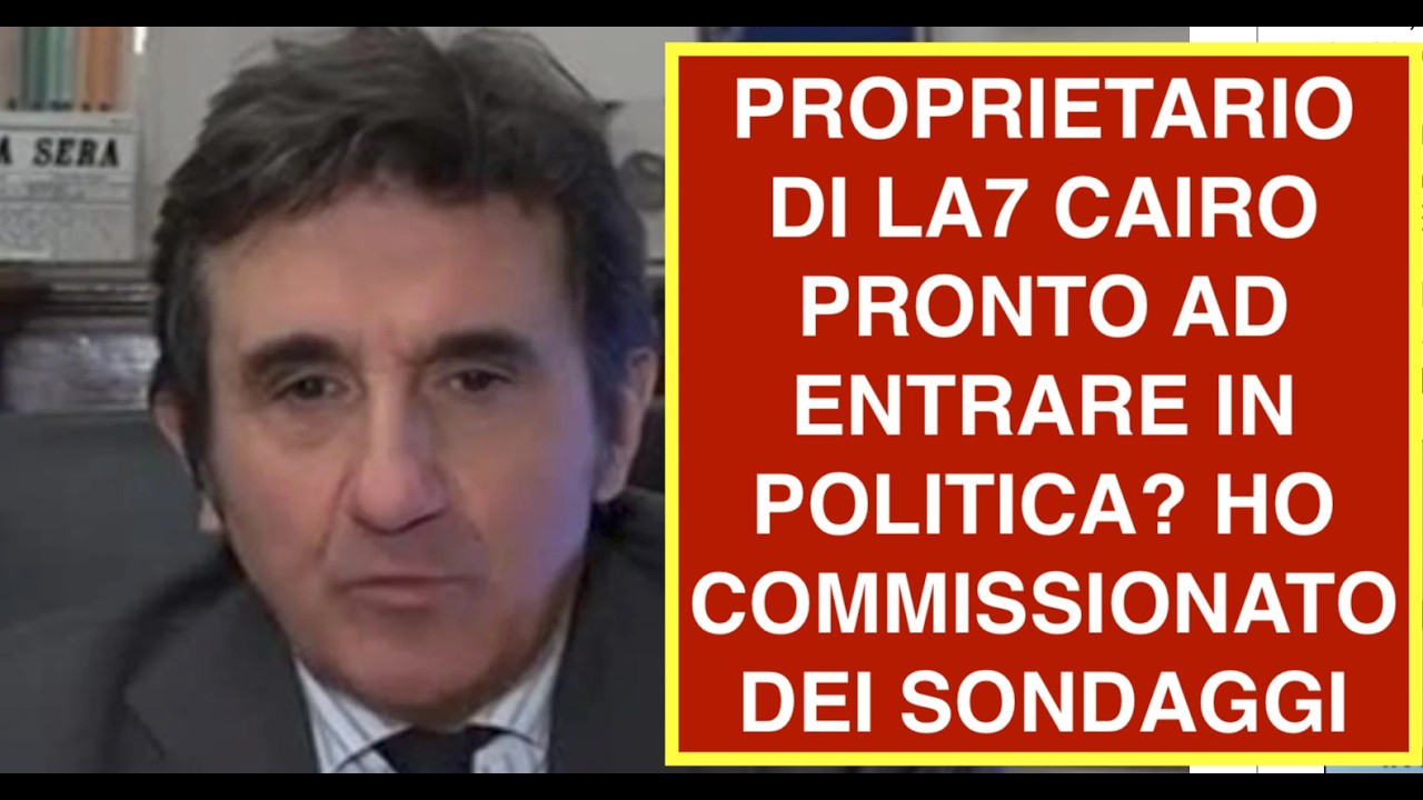 PROPRIETARIO DI LA7 CAIRO PRONTO AD ENTRARE IN POLITICA? HO COMMISSIONATO DEI SONDAGGI