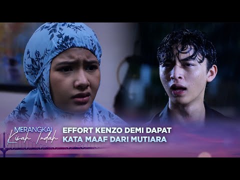 Demi Kata Maaf Dari Mutiara! Kenzo Rela Hujan Hujanan | Merangkai Kisah Indah - Episode 125