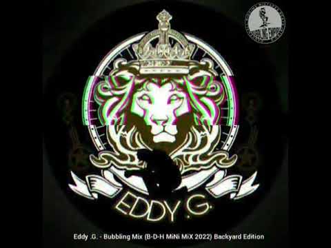 Eddy .G. -  Bubbling Mix (B-D-H MiNi MiX 2022) Backyard Edition #bubblingempire