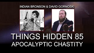 THINGS HIDDEN 85: Indian Bronson on Apocalyptic Chastity