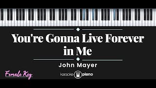 You&#39;re Gonna Live Forever in Me - John Mayer (KARAOKE PIANO - FEMALE KEY)