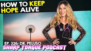 How To Keep Hope Alive | Dr. Peluso | Sharp Tongue Podcast Ep. 326
