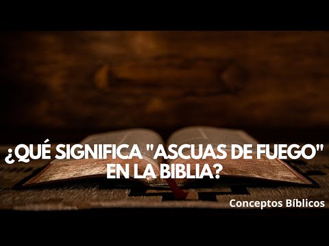 ¿Qué significa el "Ascuas de Fuego" en la Biblia?