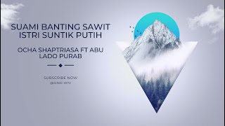 Download lagu SUAMI BANTING SAWIT ISTRI SUNTIK PUTIH OCHA SHAPTRIASA FT ABU LADO PURAB mp3