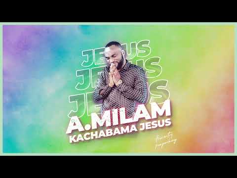 A.MILAM - KACHABAMA JESUS (AUDIO)
