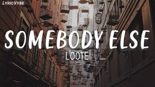 Loote  - Somebody Else Lyrics