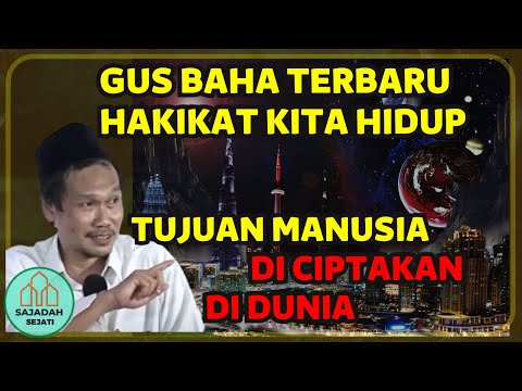 GUS BAHA TENTANG HAKIKAT HIDUP TUJUAN MANUSIA DI CIPTAKAN GUS BAHA TERBARU