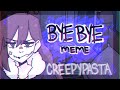 BYE BYE ANIMATION MEME// creepypasta