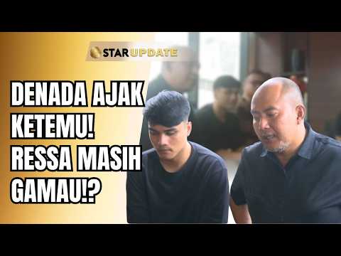 TAKUT DITOLAK LAGI!? RESSA UNGKAP ALASAN BELUM MAU TEMUI DENADA SEKARANG!? | STAR UPDATE